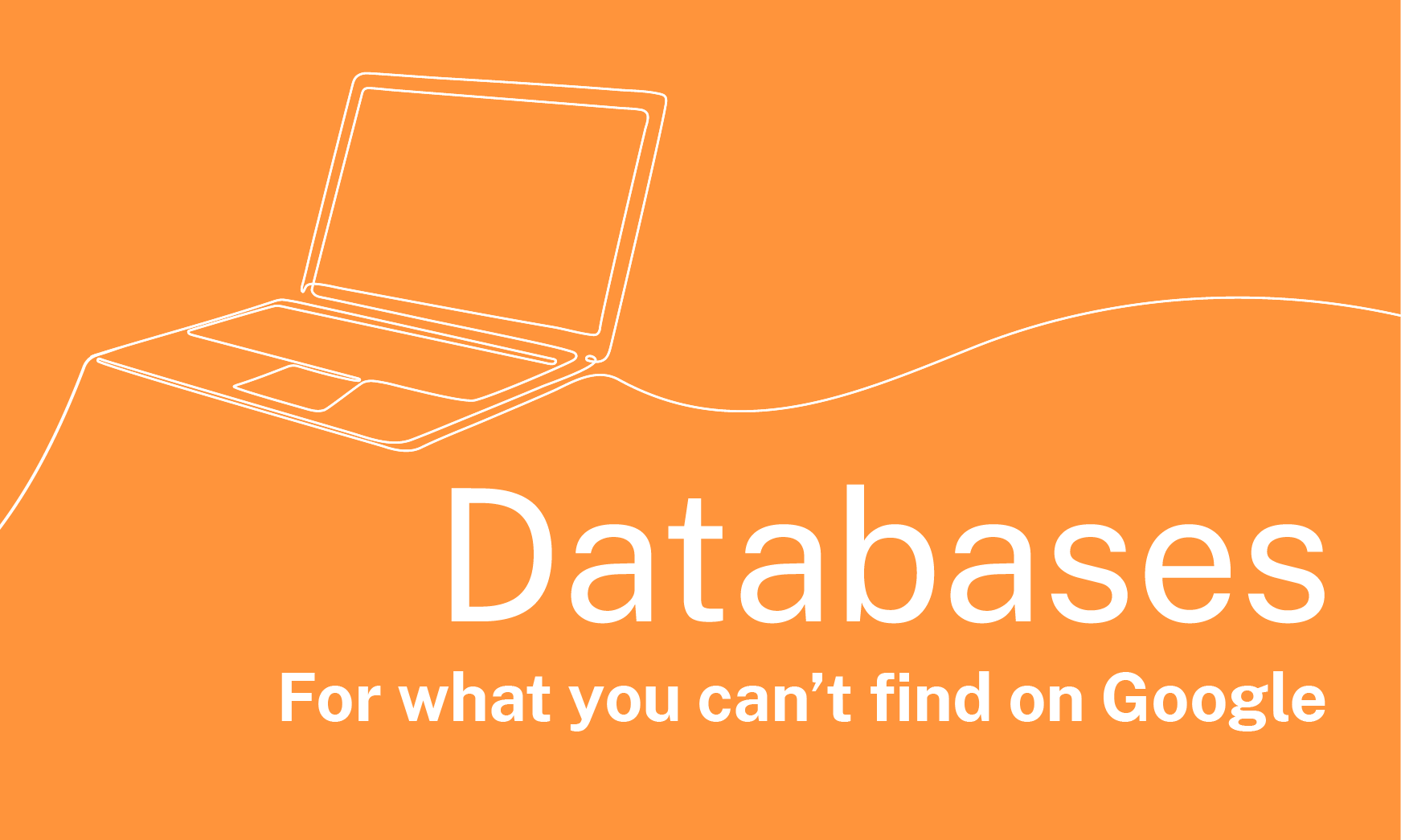 Line drawing of a laptop with text: Databases – For what you can’t find on Google.