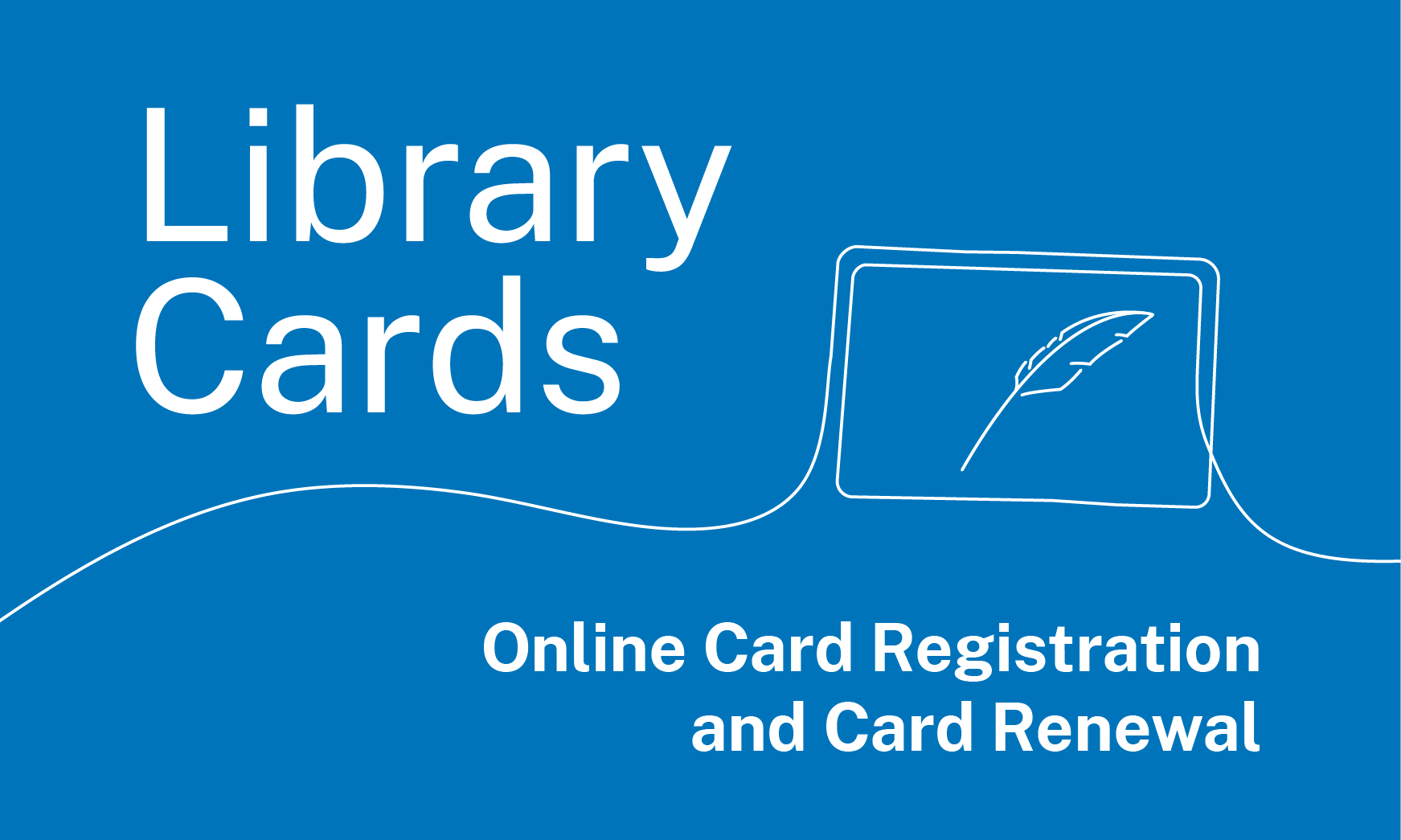 Line drawing of a card with quill icon and text: Library Cards, Online Registration and Renewal.